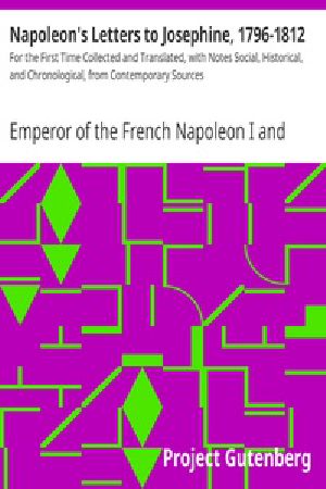 [Gutenberg 37499] • Napoleon's Letters to Josephine, 1796-1812 / For the First Time Collected and Translated, with Notes Social, Historical, and Chronological, from Contemporary Sources